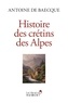Antoine de Baecque - Histoire des crétins des Alpes.