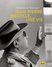 Antoine de Baecque - Jean-Pierre Melville, une vie.