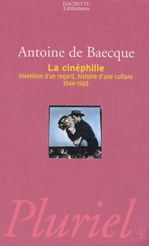 Antoine de Baecque - La cinéphilie - Invention d'un regard, histoire d'une culture 1944-1968.