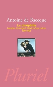 Antoine de Baecque - La cinéphilie - Invention d'un regard, histoire d'une culture (1944-1968).