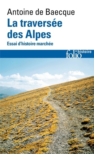 La traversée des Alpes. Essai d'histoire marchée