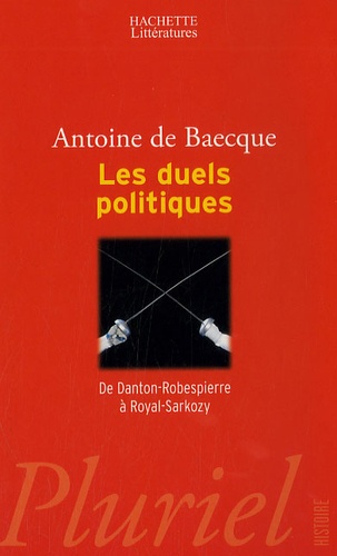 Antoine de Baecque - Les duels politiques - De Danton-Robespierre à Royal-Sarkozy.