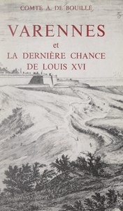 Antoine de Bouillé - Varennes et la dernière chance de Louis XVI.