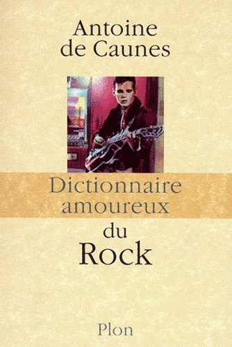 Antoine de Caunes - Dictionnaire amoureux du Rock.