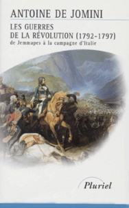 Antoine de Jomini - Les Guerres De La Revolution (1792-1797). De Jemmapes A La Campagne D'Italie.