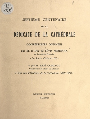 Septième Centenaire de la dédicace de la cathédrale. Conférences : Le sacre d'Henri IV ; Cent ans d'histoire de la cathédrale, 1860-1960