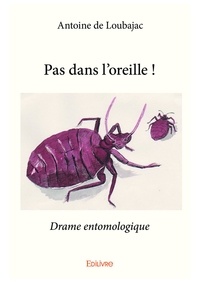 Antoine de Loubajac - Pas dans l'oreille ! - Drame entomologique.