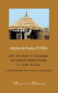 Antoine de Padou Pooda - État de droit et économie en afrique francophone à l'aune du don - Le tiers-paradigme peut-il sauver le tiers-monde ?.