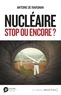Antoine de Ravignan - Essais  : Nucléaire, stop ou encore ?.