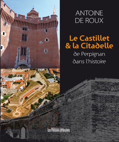 Antoine de Roux - Le Castillet & la citadelle de Perpignan dans l'histoire.