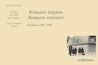 Antoine De Roux - Remparts disparus, remparts retrouvés - Perpignan 1906-2006.