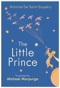 Antoine de Saint-Exupéry - The Little Prince - A new translation by Michael Morpurgo.