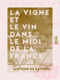 Antoine de Saporta - La Vigne et le Vin dans le midi de la France.
