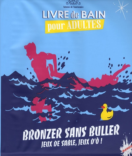 Antoine de Tournemire - Bronzer sans buller : jeux de sable, jeux d'ô ! - Livre de bain pour adulte.