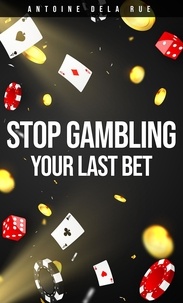  Antoine Dela Rue - Stop Gambling! - Your Last Bet.
