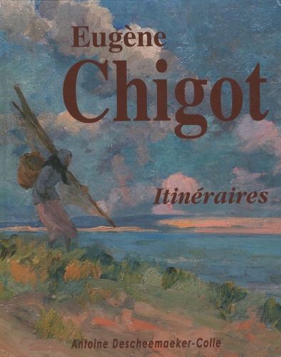 Antoine Descheemaeker-Colle - Eugène Chigot - Sa vie, son oeuvre peint.