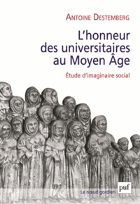 Antoine Destemberg - L'honneur des universitaires au Moyen Age - Etude d'imaginaire social.