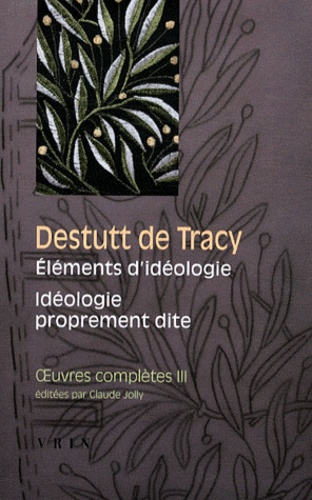 Antoine Destutt de Tracy - Oeuvres complètes - Tome 3, Eléments d'idéologie, 1, Idéologie proprement dite.
