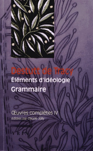Antoine Destutt de Tracy - Oeuvres complètes - Tome 4, Eléments d'idéologie, 2, Grammaire.