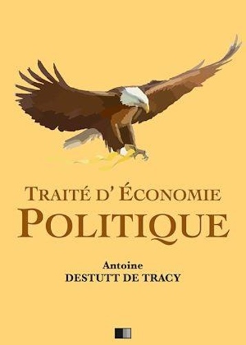 Antoine Destutt de Tracy - Traité d’Économie Politique - suivi de "La vie et les travaux de Destutt de Tracy" par F.A Mignet.
