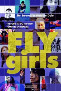 Antoine Dole et Sté Strausz - Fly Girls - Histoire(s) du hip-hop féminin en France.