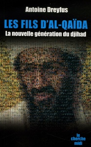 Antoine Dreyfus - Les fils d'Al-Qaïda - La nouvelle génération du djihad.
