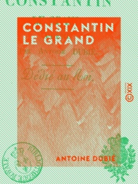 Antoine Dubié - Constantin le Grand - Poème.