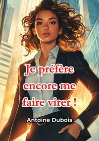 Je préfère encore me faire virer !