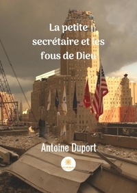 Antoine Duport - La petite secrétaire et les fous de dieu.