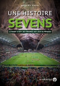Antoine Duval - Une histoire de Sevens - Le rugby à sept des origines aux Jeux olympiques.