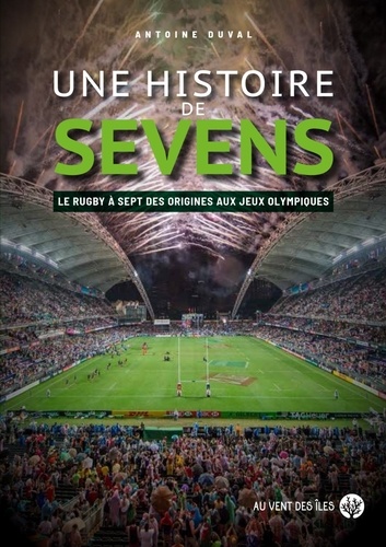 Une histoire de Sevens. Le rugby à sept des origines aux Jeux olympiques