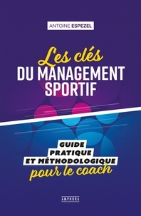 Antoine Espezel - Les clés du management sportif - Guide pratique et méthodologique pour le coach.