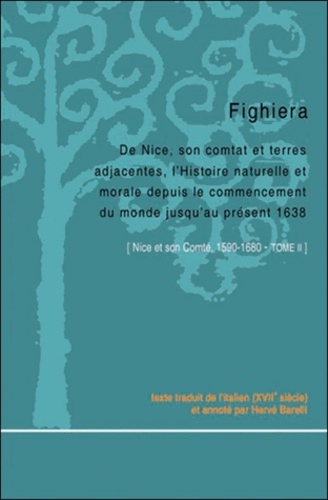 Antoine Fighiera - Nice et son comté, 1590-1680 - Tome 2, De Nice, son comtat et terres adjacentes, lhistoire naturelle et morale depuis le commencement du monde jusquau présent, 1638.