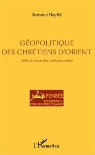 Antoine Fleyfel - Géopolitique des chrétiens d'Orient - Défis et avenir des chrétiens arabes.