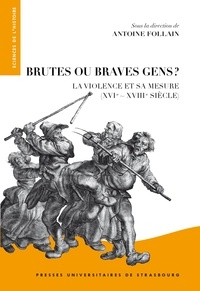 Antoine Follain - Brutes ou braves gens ? - La violence et sa mesure (XVIe-XVIIIe siècle).