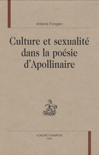 Antoine Fongaro - Culture et sexualité dans la poésie d'Apollinaire.
