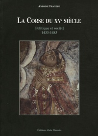 Antoine Franzini - La Corse du XVe siècle - Politique et société 1433-1483.