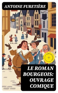 Le roman bourgeois: Ouvrage comique