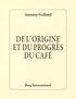 Antoine Galland - De l'origine et du progrès du café.