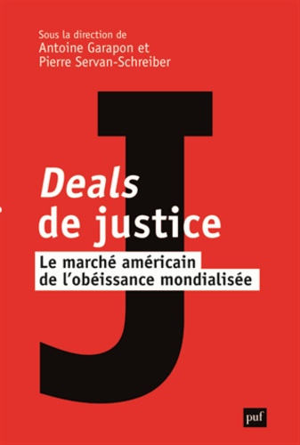 Antoine Garapon et Pierre Servan-Schreiber - Deals de justice - Le marché américain de l'obéissance mondialisée.