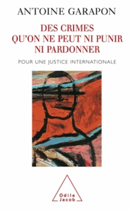 Antoine Garapon - Des crimes qu'on ne peut ni punir ni pardonner.
