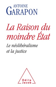 Antoine Garapon - La raison du moindre Etat - Le néolibéralisme et la justice.