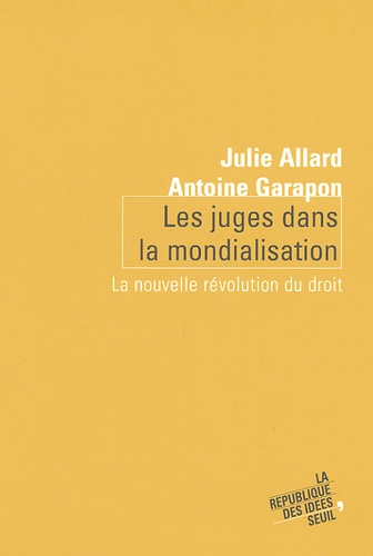 Antoine Garapon et Julie Allard - Les juges dans la mondialisation - La nouvelle révolution du droit.