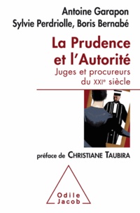 Antoine Garapon et Sylvie Perdriolle - Prudence et l'Autorité (La) - Juges et procureurs du XXIe siècle.