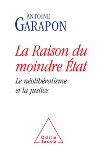 Antoine Garapon - Raison du moindre État (La) - Le néolibéralisme et la justice.