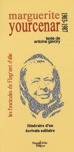 Antoine Gavory - Marguerite Yourcenar 1903-1987 - Itinéraire d'un écrivain solitaire.