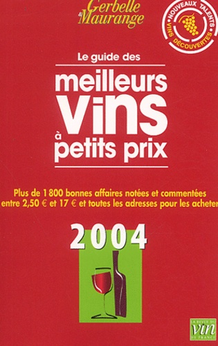Antoine Gerbelle et Philippe Maurange - Le guide des meilleurs vins à petits prix - Edition 2004.