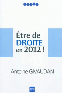 Antoine Givaudan - Etre de droite en 2012 !.