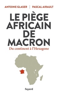 Antoine Glaser et Pascal Airault - Le piège africain de Macron - Du continent à l'Hexagone.
