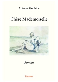 Antoine Godbille - Chère mademoiselle - Roman.
